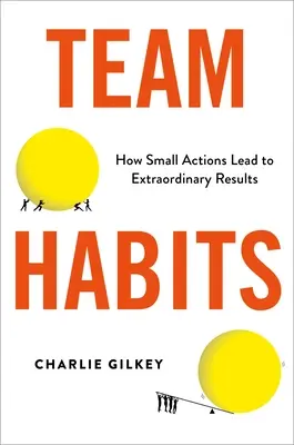 Habitudes d'équipe : Comment de petites actions mènent à des résultats extraordinaires - Team Habits: How Small Actions Lead to Extraordinary Results
