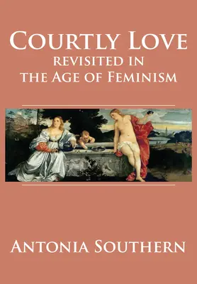 L'amour courtois revisité à l'ère du féminisme - Courtly Love Revisited in the Age of Feminism