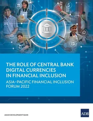 Le rôle des monnaies numériques des banques centrales dans l'inclusion financière : Forum Asie-Pacifique sur l'inclusion financière 2022 - The Role of Central Bank Digital Currencies in Financial Inclusion: Asia-Pacific Financial Inclusion Forum 2022