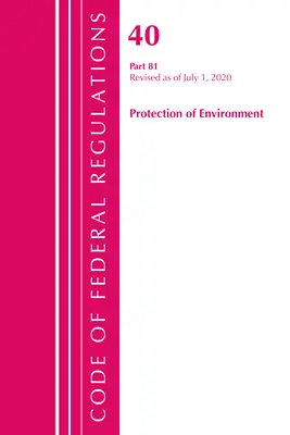 Code des réglementations fédérales, Titre 40 : Part 81 (Protection of Environment) : Révisé en juillet 2020 (Office of the Federal Register (U S )) - Code of Federal Regulations, Title 40: Part 81 (Protection of Environment): Revised as of July 2020 (Office of the Federal Register (U S ))
