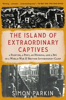 L'île des captifs extraordinaires : Un peintre, un poète, une héritière et une espionne dans un camp d'internement britannique de la Seconde Guerre mondiale - The Island of Extraordinary Captives: A Painter, a Poet, an Heiress, and a Spy in a World War II British Internment Camp