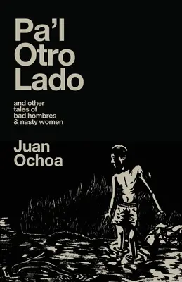 Pa'l Otro Lado : et autres histoires de méchants hommes et de méchantes femmes - Pa'l Otro Lado: and other tales of bad hombres & nasty women