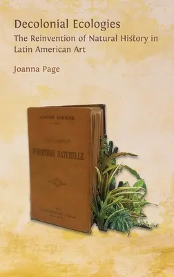 Écologies décoloniales : La réinvention de l'histoire naturelle dans l'art latino-américain - Decolonial Ecologies: The Reinvention of Natural History in Latin American Art