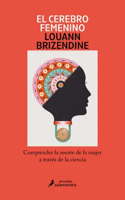 El Cerebro Femenino : Comprendre le cerveau de la femme à travers la science/ The Female Brain - El Cerebro Femenino: Comprender La Mente de la Mujer a Travs de la Ciencia/ The Female Brain