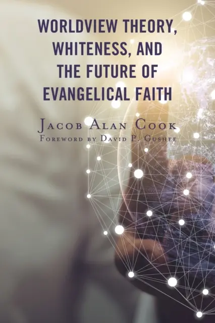 La théorie de la vision du monde, la blancheur et l'avenir de la foi évangélique - Worldview Theory, Whiteness, and the Future of Evangelical Faith