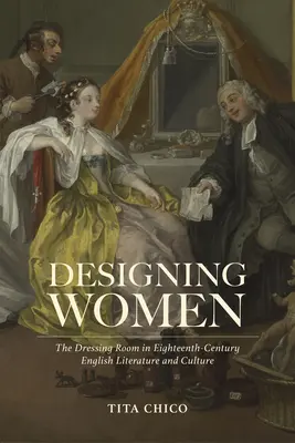 La conception des femmes : Le vestiaire dans la littérature et la culture anglaises du XVIIIe siècle - Designing Women: The Dressing Room in Eighteenth-Century English Literature and Culture