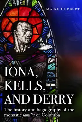 Iona, Kells et Derry : L'histoire et l'hagiographie de la famille monastique de Columba - Iona, Kells and Derry: The History and Hagiography of the Monastic Familia of Columba