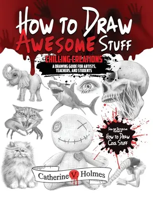 Comment dessiner des trucs géniaux : Créations qui font froid dans le dos : Un guide de dessin pour les enseignants et les étudiants - How to Draw Awesome Stuff: Chilling Creations: A Drawing Guide for Teachers and Students