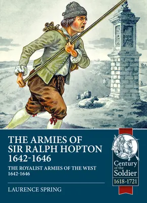 Les armées de Sir Ralph Hopton : Les armées royalistes de l'Ouest 1642-1646 - The Armies of Sir Ralph Hopton: The Royalist Armies of the West 1642-46