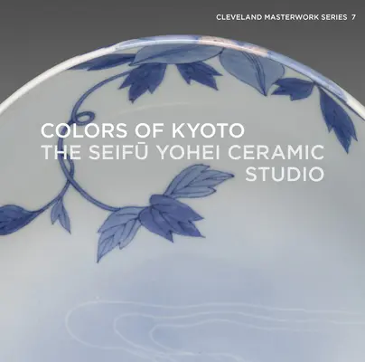 Couleurs de Kyoto : Le studio de céramique Seifū Yohei - Colors of Kyoto: The Seifū Yohei Ceramic Studio