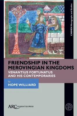 L'amitié dans les royaumes mérovingiens : Venantius Fortunatus et ses contemporains - Friendship in the Merovingian Kingdoms: Venantius Fortunatus and His Contemporaries