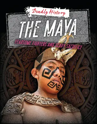 Les Mayas : Combattants redoutables et sacrifices effrayants - The Maya: Fearsome Fighters and Scary Sacrifice