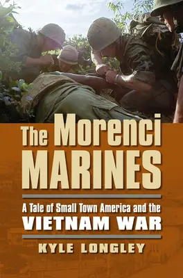 Les Marines de Morenci : L'histoire d'une petite ville américaine et de la guerre du Viêt Nam - The Morenci Marines: A Tale of Small Town America and the Vietnam War