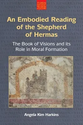 Une lecture incarnée du Berger d'Hermas : Le livre des visions et son rôle dans la formation morale - An N Embodied Reading of the Shepherd of Hermas: The Book of Visions and Its Role in Moral Formation