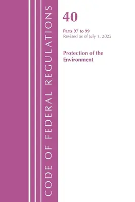 Code of Federal Regulations, Title 40 Protection of the Environment 97-99, Revised as of July 1, 2022 : Part 1 (Office of the Federal Register (U S )) - Code of Federal Regulations, Title 40 Protection of the Environment 97-99, Revised as of July 1, 2022: Part 1 (Office of the Federal Register (U S ))
