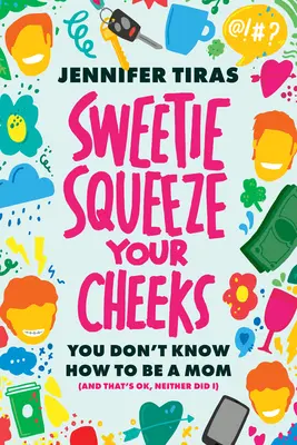Chérie... serre les joues&nbsp;! Tu ne sais pas comment être une maman (et c'est bon, moi non plus) - Sweetie...Squeeze Your Cheeks!: You Don't Know How to Be a Mom (and That's Ok, Neither Did I)