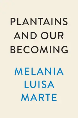 Plantains et notre devenir : Poèmes - Plantains and Our Becoming: Poems