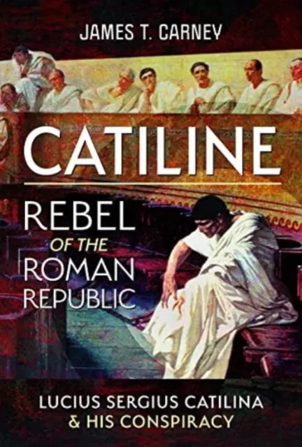 Catiline, rebelle de la République romaine : La vie et la conspiration de Lucius Sergius Catilina - Catiline, Rebel of the Roman Republic: The Life and Conspiracy of Lucius Sergius Catilina