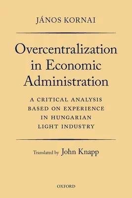 La surcentralisation dans l'administration économique : Une analyse critique basée sur l'expérience de l'industrie légère hongroise - Overcentralization in Economic Administration: A Critical Analysis Based on Experience in Hungarian Light Industry