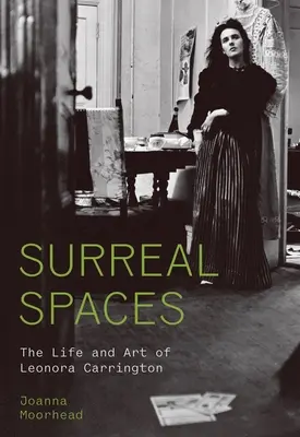 Espaces surréalistes : La vie et l'art de Leonora Carrington - Surreal Spaces: The Life and Art of Leonora Carrington