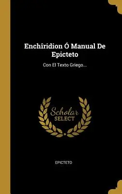 Enchridion Manual De Epicteto : Con El Texto Griego... - Enchridion  Manual De Epicteto: Con El Texto Griego...