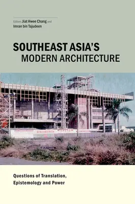 L'architecture moderne de l'Asie du Sud-Est : Questions de traduction, d'épistémologie et de pouvoir - Southeast Asia's Modern Architecture: Questions of Translation, Epistemology and Power