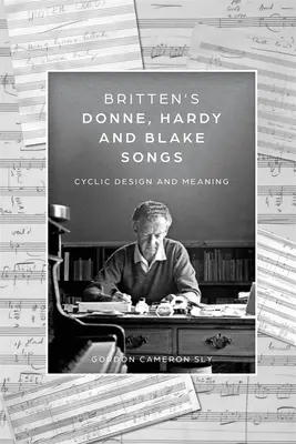 Les chansons de Donne, Hardy et Blake de Britten : Conception cyclique et signification - Britten's Donne, Hardy and Blake Songs: Cyclic Design and Meaning