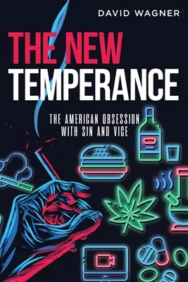 La nouvelle tempérance : L'obsession américaine du péché et du vice - The New Temperance: The American Obsession with Sin and Vice