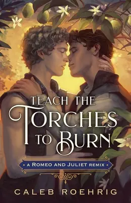 Apprenez aux flambeaux à brûler : un remix de Roméo et Juliette - Teach the Torches to Burn: A Romeo & Juliet Remix