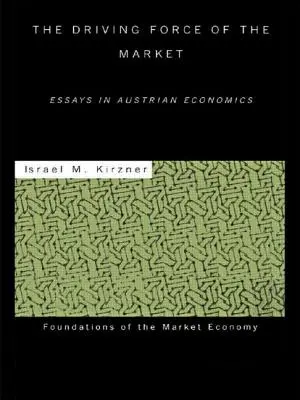 La force motrice du marché : Essais d'économie autrichienne - The Driving Force of the Market: Essays in Austrian Economics