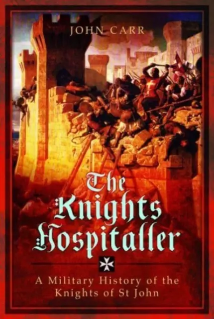 Les Chevaliers Hospitaliers : Une histoire militaire des chevaliers de Saint-Jean - The Knights Hospitaller: A Military History of the Knights of St John