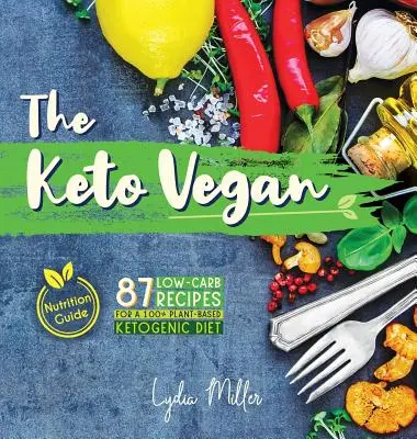 Le végétalien cétogène : 87 recettes à faible teneur en glucides pour un régime cétogène 100 % végétal (guide nutritionnel) - The Keto Vegan: 87 Low-Carb Recipes For A 100% Plant-Based Ketogenic Diet (Nutrition Guide)