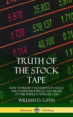 Truth of the Stock Tape : How to Predict Movements in Stock and Commodity Prices, and Trade on the Markets with Success (Hardcover) (La vérité du ruban boursier : comment prédire les mouvements des prix des actions et des matières premières, et négocier sur les marchés avec succès) - Truth of the Stock Tape: How to Predict Movements in Stock and Commodity Prices, and Trade on the Markets with Success (Hardcover)