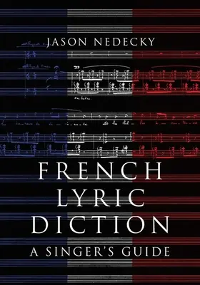 La diction lyrique française - Guide du chanteur - French Lyric Diction - A Singer's Guide