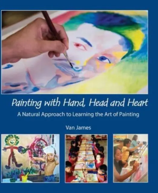 Peindre avec la main, la tête et le cœur - Une approche naturelle de l'apprentissage de l'art de la peinture - Painting with Hand, Head and Heart - A Natural Approach to Learning the Art of Painting