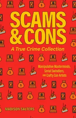 Arnaques et escroqueries : une collection de crimes authentiques : Manipulateurs, escrocs en série et arnaqueurs astucieux (dont Anna Sorokin, Elizabeth Holmes, - Scams and Cons: A True Crime Collection: Manipulative Masterminds, Serial Swindlers, and Crafty Con Artists (Including Anna Sorokin, Elizabeth Holmes,