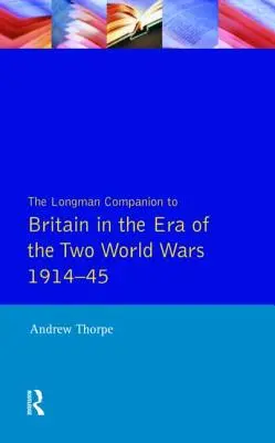 The Longman Companion to Britain in the Era of the Two World Wars 1914-45 (en anglais) - The Longman Companion to Britain in the Era of the Two World Wars 1914-45