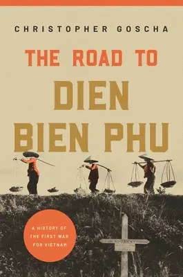 La route de Dien Bien Phu : une histoire de la première guerre du Viêt Nam - The Road to Dien Bien Phu: A History of the First War for Vietnam