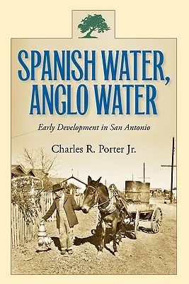 L'eau des Espagnols, l'eau des Anglo-Saxons : Développement précoce à San Antonio - Spanish Water, Anglo Water: Early Development in San Antonio