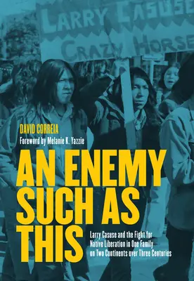 Un ennemi tel que celui-ci : Larry Casuse et la lutte pour la libération des autochtones dans une famille sur deux continents pendant trois siècles - An Enemy Such as This: Larry Casuse and the Fight for Native Liberation in One Family on Two Continents Over Three Centuries