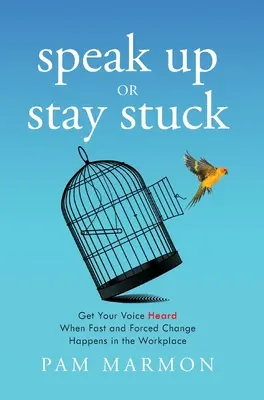 Exprimez-vous ou restez coincé : Faites-vous entendre lorsque des changements rapides et forcés surviennent sur le lieu de travail - Speak Up or Stay Stuck: Get Your Voice Heard When Fast and Forced Change Happens in the Workplace