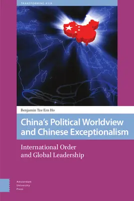 La vision politique du monde et l'exceptionnalisme chinois : Ordre international et leadership mondial - China's Political Worldview and Chinese Exceptionalism: International Order and Global Leadership