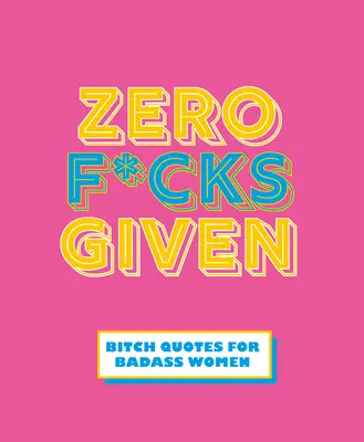 Zéro F*cks Given : Citations pour les femmes fortes - Zero F*cks Given: Badass Quotes for Strong Women