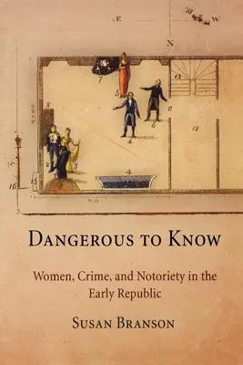 Dangereux à connaître : Les femmes, le crime et la notoriété au début de la République - Dangerous to Know: Women, Crime, and Notoriety in the Early Republic