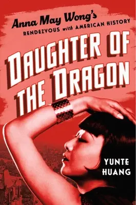 La fille du dragon : Le rendez-vous d'Anna May Wong avec l'histoire américaine - Daughter of the Dragon: Anna May Wong's Rendezvous with American History