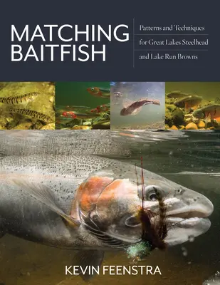 Matching Baitfish : Modèles et techniques pour la pêche à la truite arc-en-ciel et à la truite brune dans les Grands Lacs - Matching Baitfish: Patterns and Techniques for Great Lakes Steelhead and Lake Run Browns