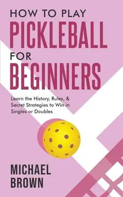 Comment jouer au Pickleball pour les débutants - Apprenez l'histoire, les règles et les stratégies secrètes pour gagner en simple ou en double. - How To Play Pickleball For Beginners - Learn the History, Rules, & Secret Strategies To Win In Singles Or Doubles