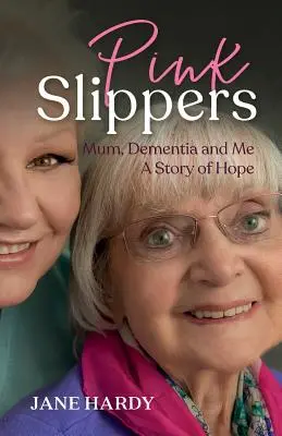 Chaussons roses : Maman, la démence et moi - une histoire d'espoir - Pink Slippers: Mum, Dementia and Me - a story of hope