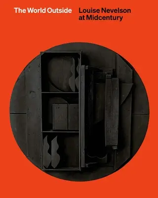 Le monde extérieur - Louise Nevelson au milieu du siècle - World Outside - Louise Nevelson at Midcentury