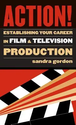 Action ! Une carrière dans la production cinématographique et télévisuelle - Action!: Establishing Your Career in Film and Television Production